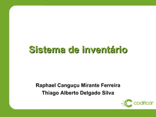Sistema de inventário


 Raphael Canguçu Mirante Ferreira
   Thiago Alberto Delgado Silva
 
