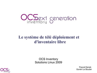 Le système de télé déploiement et
        d'inventaire libre


           OCS Inventory
        Solutions Linux 2009
                                 Pascal Danek
                               Gonéri Le Bouder
 