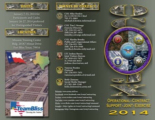 Dates
January 7-31, 2014 for
Participants and Cadre.
January 26-27, 2014 preferred
for Distinguished Visitors

Location
Mission Training Center
Bldg. 20187 Minue Drive
Fort Bliss Texas, 79916

Points of Contact
COL Mike Hoskin
JS, J-4 OCSS Div Chief
703-571-9803
michael.d.hoskin.mil@mail.mil
COL Tim J. Strange
Exercise Director
(W) 210-221-6472
(BB)210-287-1854
timothy.j.strange.mil@mail.mil
COL Martha Brooks
Public and Congressional Affairs
(W) 256-955-7641
(BB) 256-970-5940
martha.k.brooks.mil@mail.mil
LTC Joshua Burris
Joint Visitors Bureau
(W) 910-432-7670
(C) 910-644-8453
joshua.r.burris@soc.mil
Vanessa Peeden
Protocol
(W) 256-955-7651
vanessa.k.peeden.civ@mail.mil
Beth Clemons
Social Media Manager
(C) 501-269-3348
beth.clemons@us.army.mil
Website: www.army.mil/acc
Facebook: www.facebook.com/ArmyContracting
Twitter: www.twitter.com/ArmyContracting
YouTube: www.youtube.com/ArmyContractingFlickr: www.flickr.com/ArmyContractingCommand
Google+: http://gplus.to/ArmyContractingCommand
Instagram: http://instagram.com/ArmyContracting

 