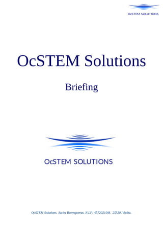 OcSTEM Solutions
Briefing
OcSTEM Solutions. Jacint Berengueras. N.I.F: 45720210M. 25530, Vielha.
 