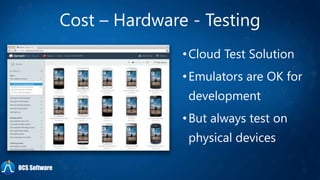 Cost – Hardware - Testing
•Cloud Test Solution
•Emulators are OK for
development
•But always test on
physical devices
OCS Software
 