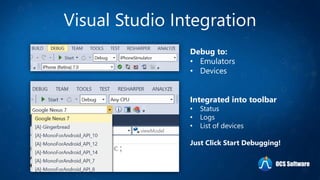 Visual Studio Integration
Debug to:
• Emulators
• Devices
Integrated into toolbar
• Status
• Logs
• List of devices
Just Click Start Debugging!
OCS Software
 