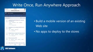 Write Once, Run Anywhere Approach
• Build a mobile version of an existing
Web site
• No apps to deploy to the stores
OCS Software
 