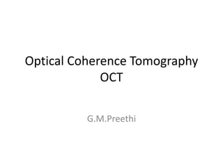 Optical Coherence Tomography
OCT
G.M.Preethi
 