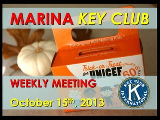 MARINA KEY CLUB

WEEKLY MEETING

October 15th, 2013

 