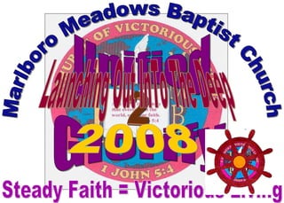 Marlboro Meadows Baptist Church Steady Faith = Victorious Living Glorify Unified 2 Launching Out InTo The Deep  2008 