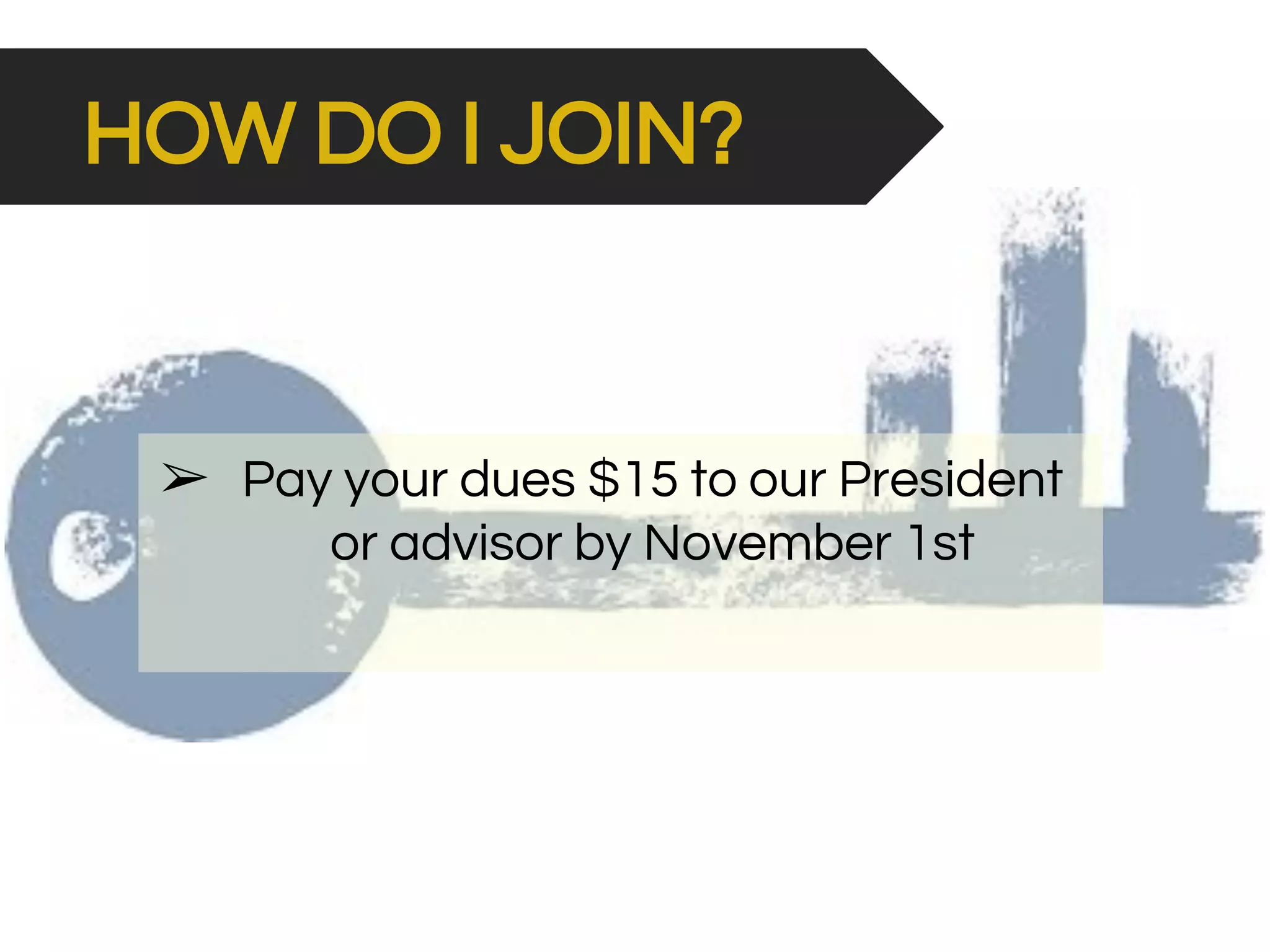HOW DO I JOIN?
➢ Pay your dues $15 to our President
or advisor by November 1st
 