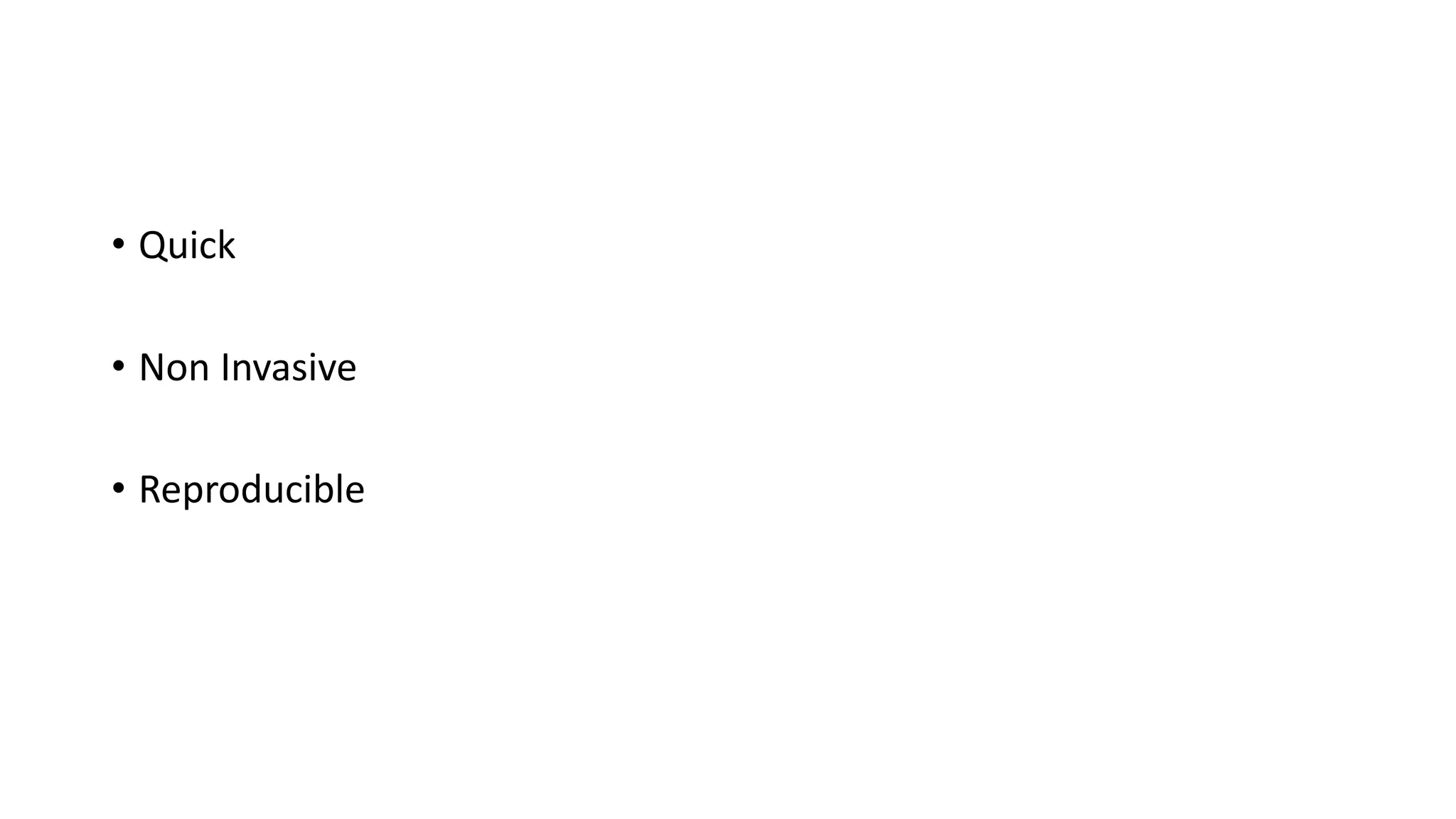 • Quick
• Non Invasive
• Reproducible
 
