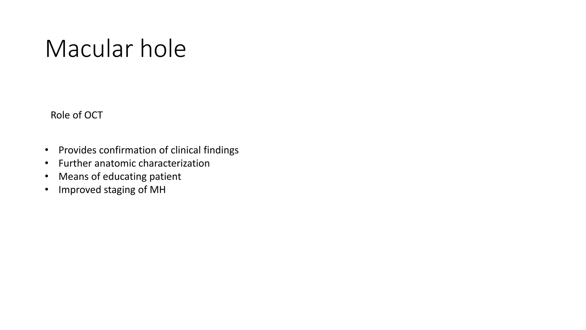 Macular hole
• Provides confirmation of clinical findings
• Further anatomic characterization
• Means of educating patient
• Improved staging of MH
Role of OCT
 