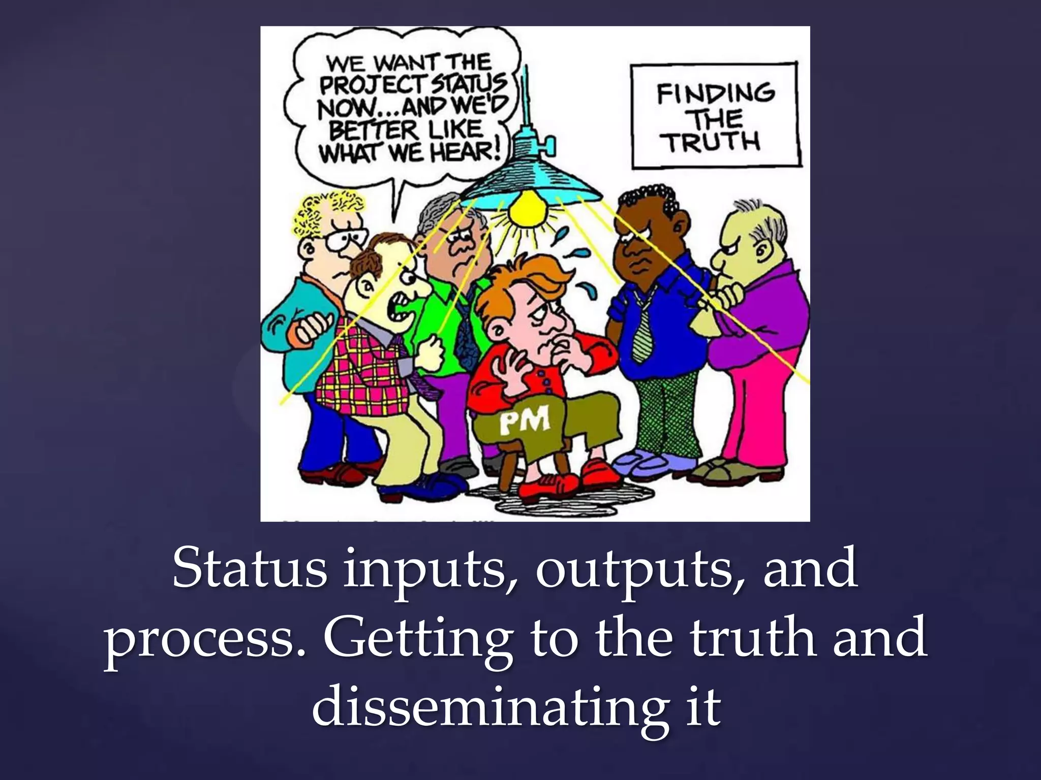 Status inputs, outputs, and
process. Getting to the truth and
        disseminating it
 