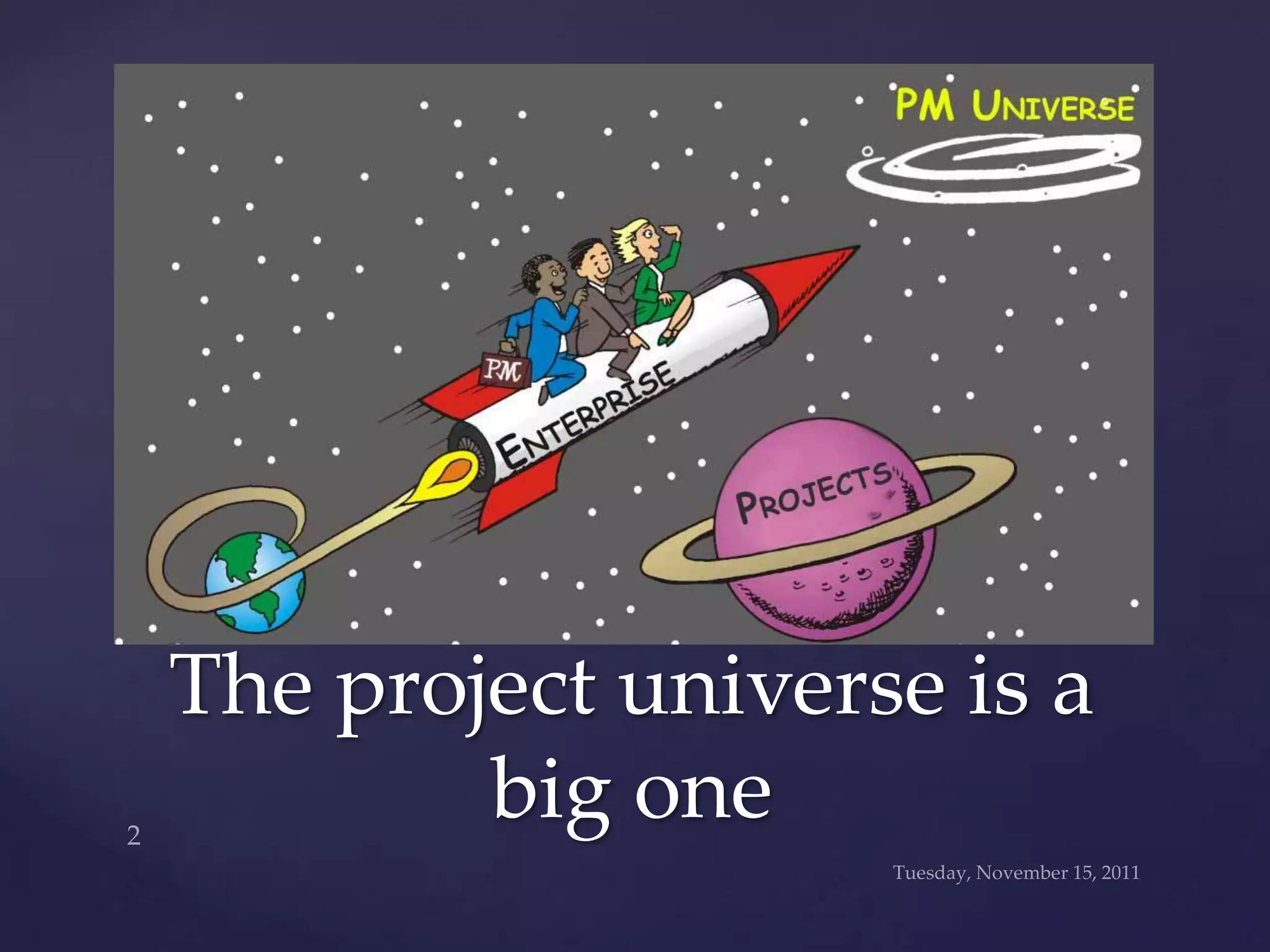 The project universe is a
        big one
 
