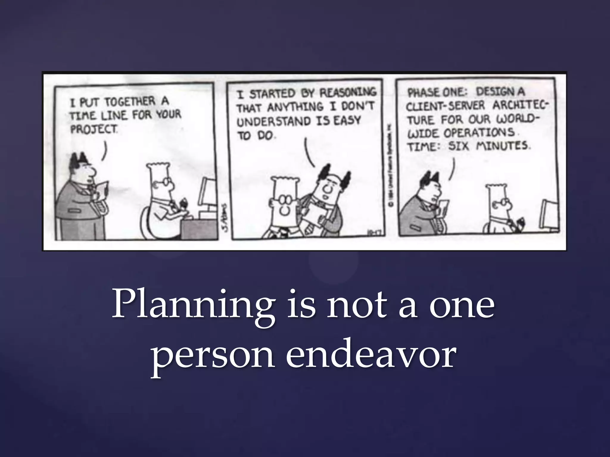 Planning is not a one
  person endeavor
 