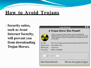 How to Avoid Trojans
Security suites,
such as Avast
Internet Security,
will prevent you
from downloading
Trojan Horses.
 