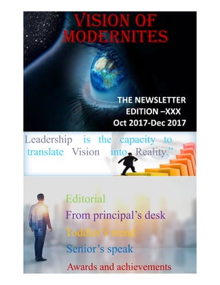 Vision of
MODERNITES
THE NEWSLETTER
EDITION –XXX
Oct 2017-Dec 2017
Leadership is the capacity to
translate Vision into Reality.”
Editorial
From principal’s desk
Toddler’s trend
Senior’s speak
Awards and achievements
 