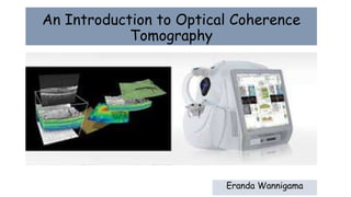 An Introduction to Optical Coherence
Tomography
Eranda Wannigama
 