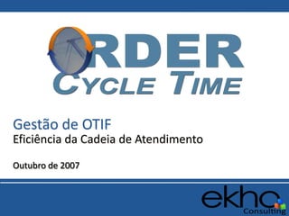 Gestão de OTIF
Eficiência da Cadeia de Atendimento
Outubro de 2007
 