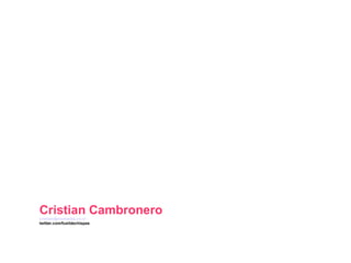 Cristian Cambronero  [email_address] twitter.com/fusildechispas 