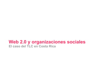 Web 2.0 y organizaciones sociales El caso del TLC en Costa Rica 