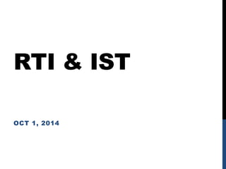 RTI & IST 
OCT 1, 2014 
 