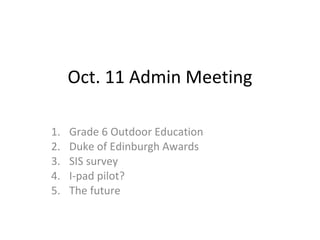 Oct. 11 Admin Meeting ,[object Object],[object Object],[object Object],[object Object],[object Object]