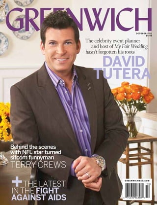 o c t o b e r 20 1 1
                                                              $4.95


                       The celebrity event planner
                          and host of My Fair Wedding
                       hasn’t forgotten his roots

                           DAVID
                          TUTERA



Behind the scenes
with NFL star turned
sitcom funnyman
Terry Crews

+the fight
in
   the latest
                                          greenwichmag.com




against aids
 
