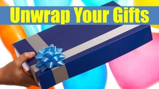 Unwrap Your Gifts
 