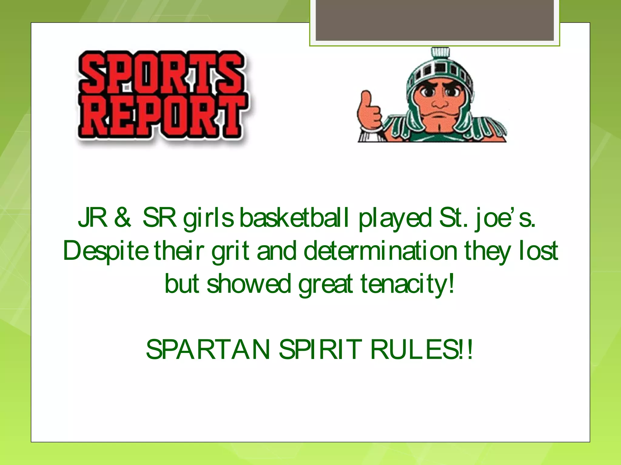 JR & SR girls basketball played St. joe’ s.
Despite their grit and determination they lost
         but showed great tenacity!

       SPARTAN SPIRIT RULES!!
 