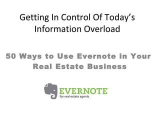 Getting In Control Of Today’s
     Information Overload

50 Ways to Use Evernote in Your
     Real Estate Business
 