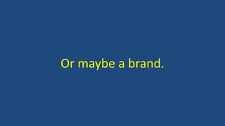 Or maybe a brand.
 