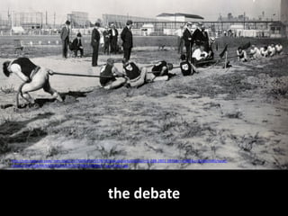 the debate
http://cdn.tegna-tv.com/-mm-/6a012d1700f5409255787903a6cab3ce4c0c8a7a/c=0-288-2801-1870&r=x1683&c=3200x1680/local/-
/media/2015/08/04/KSDK/KSDK/635742790841009853-Tug-of-War.jpg
 