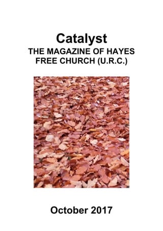 Catalyst
THE MAGAZINE OF HAYES
FREE CHURCH (U.R.C.)
October 2017
 