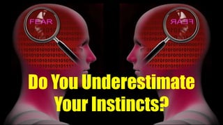 Do You Underestimate
Your Instincts?
 