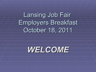 Lansing Job Fair  Employers Breakfast October 18, 2011 WELCOME 
