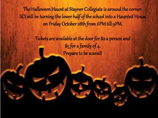The Halloween Haunt at Stayner Collegiate is aroundthe corner.
SCI will be turning the lower half of the school into a HauntedHouse
on Friday October 28th from6PMtill 9PM.
Tickets are available at the door for $2 a personand
$5 for a family of 4.
Prepare to be scared!
 