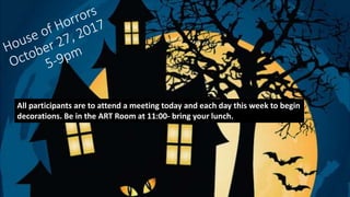 All participants are to attend a meeting today and each day this week to begin
decorations. Be in the ART Room at 11:00- bring your lunch.
 