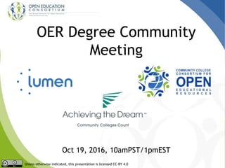 OER Degree Community
Meeting
Unless otherwise indicated, this presentation is licensed CC-BY 4.0
Oct 19, 2016, 10amPST/1pmEST
 