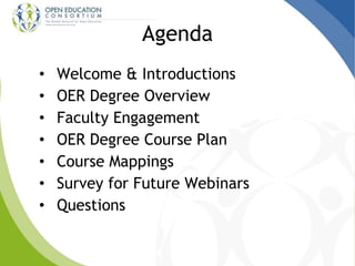 Agenda
• Welcome & Introductions
• OER Degree Overview
• Faculty Engagement
• OER Degree Course Plan
• Course Mappings
• S...