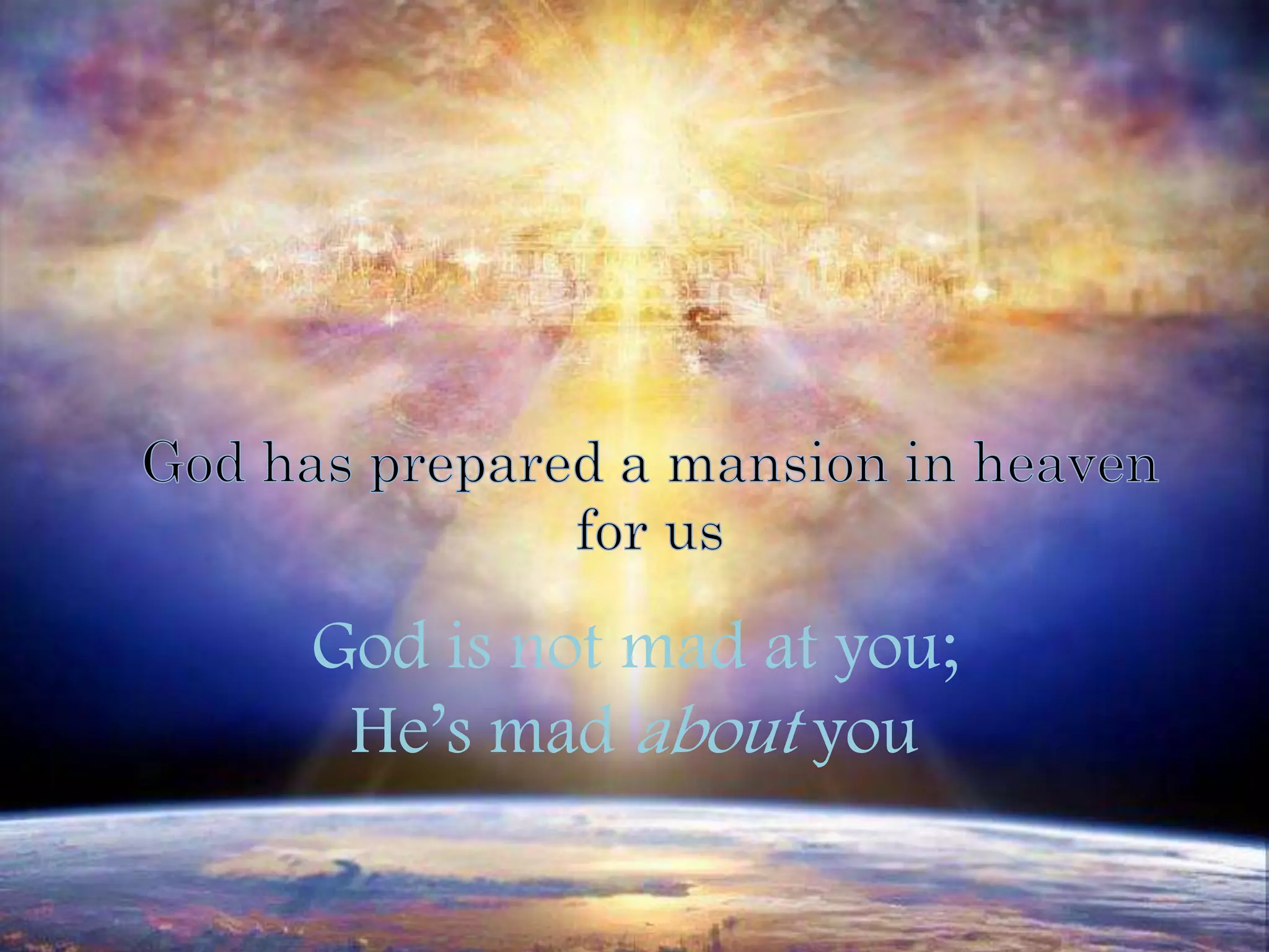 God is not mad at you; 
He’s mad about you 
 