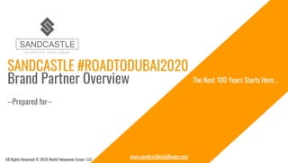 www.sandcastlechallenge.com
SANDCASTLE #ROADTODUBAI2020
Brand Partner Overview
--Prepared for--
The Next 100 Years Starts Here...
All Rights Reserved © 2019 World Tokenomic Forum LLC
 