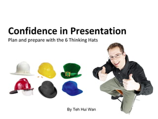 Confidence in Presentation Plan and prepare with the 6 Thinking Hats 