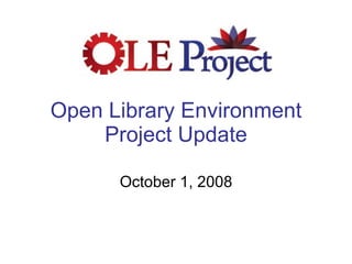 Open Library Environment Project Update October 1, 2008 