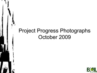 Project Progress Photographs October 2009 