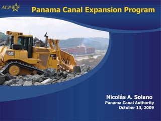 Panama Canal Expansion Program Nicolás A. Solano  Panama Canal Authority October 13, 2009 
