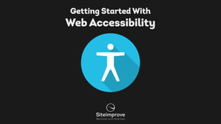 Getting Started With 
Web Accessibility 
 