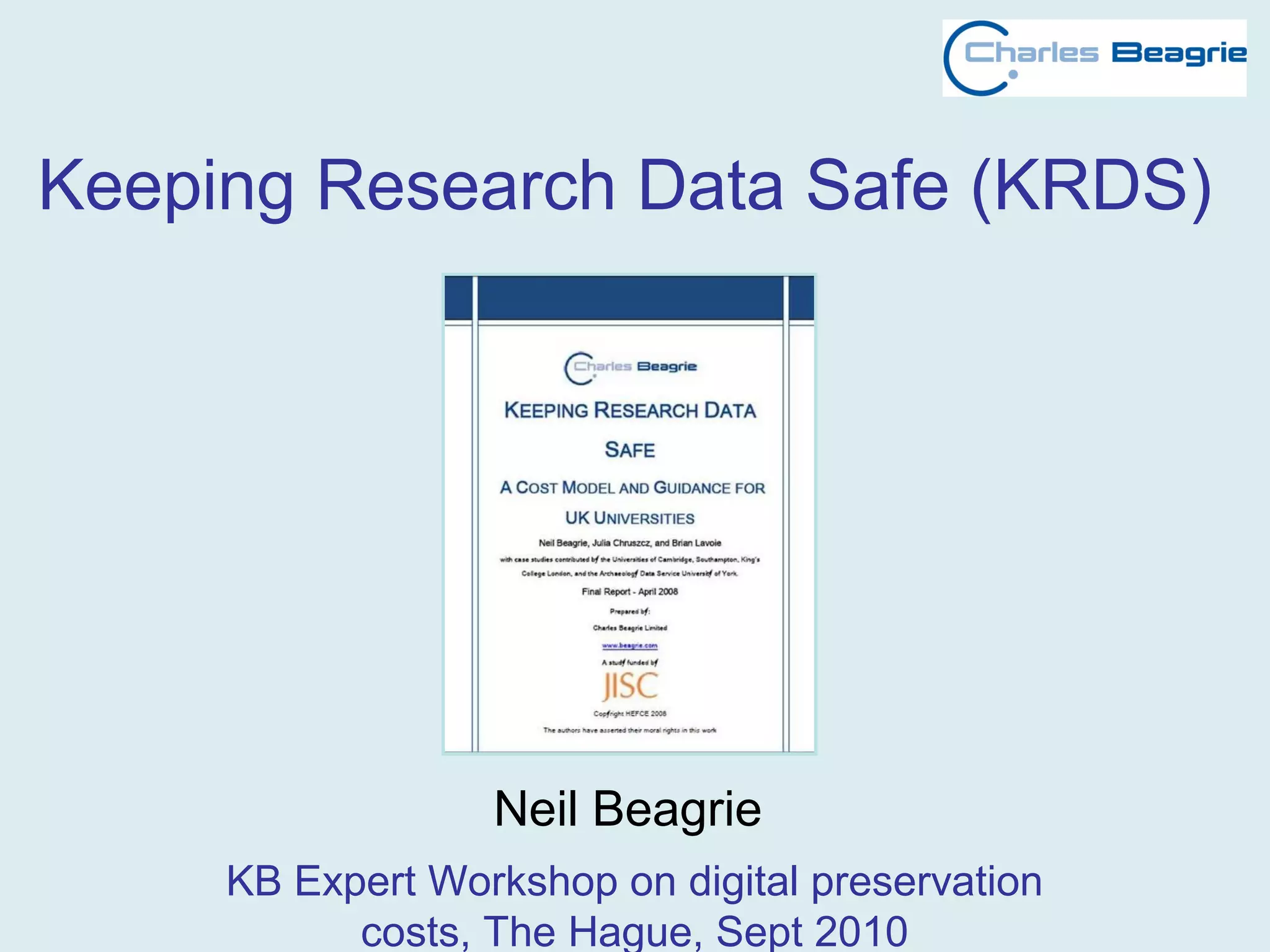 Keeping Research Data Safe (KRDS)
Neil Beagrie
KB Expert Workshop on digital preservation
costs, The Hague, Sept 2010