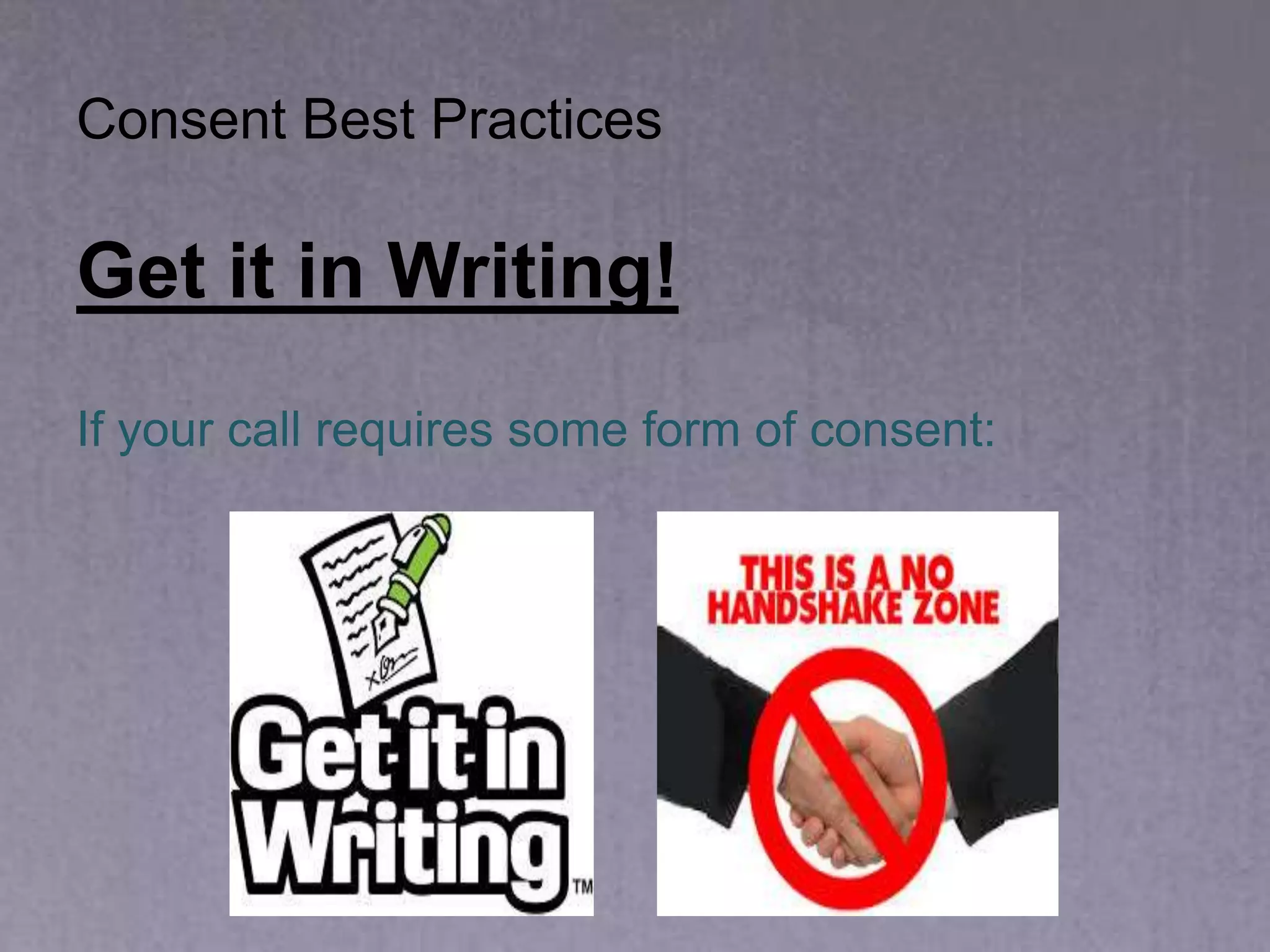 Consent Best Practices
Get it in Writing!
If your call requires some form of consent:
 
