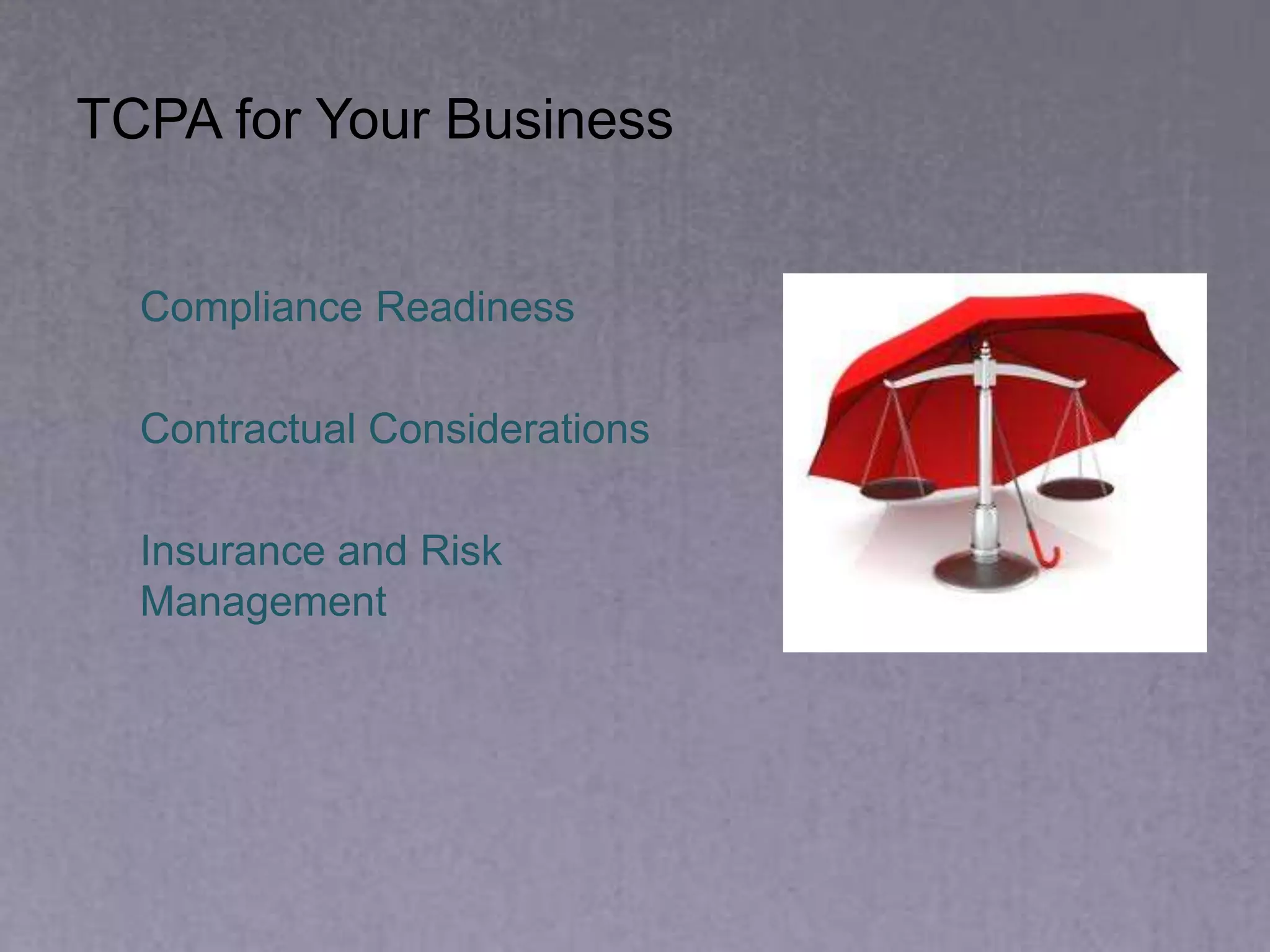 TCPA for Your Business
Compliance Readiness
Contractual Considerations
Insurance and Risk
Management
 