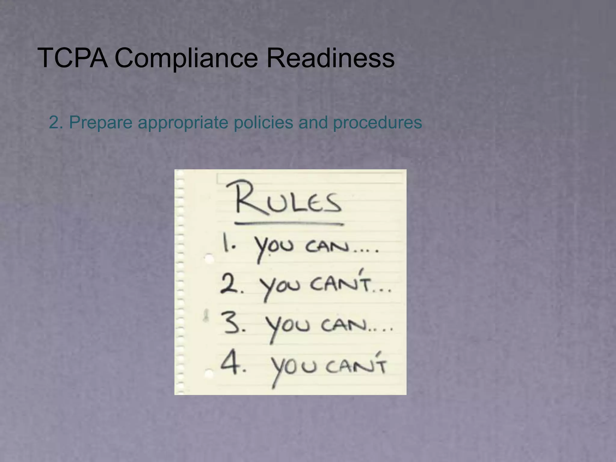 2. Prepare appropriate policies and procedures
TCPA Compliance Readiness
 