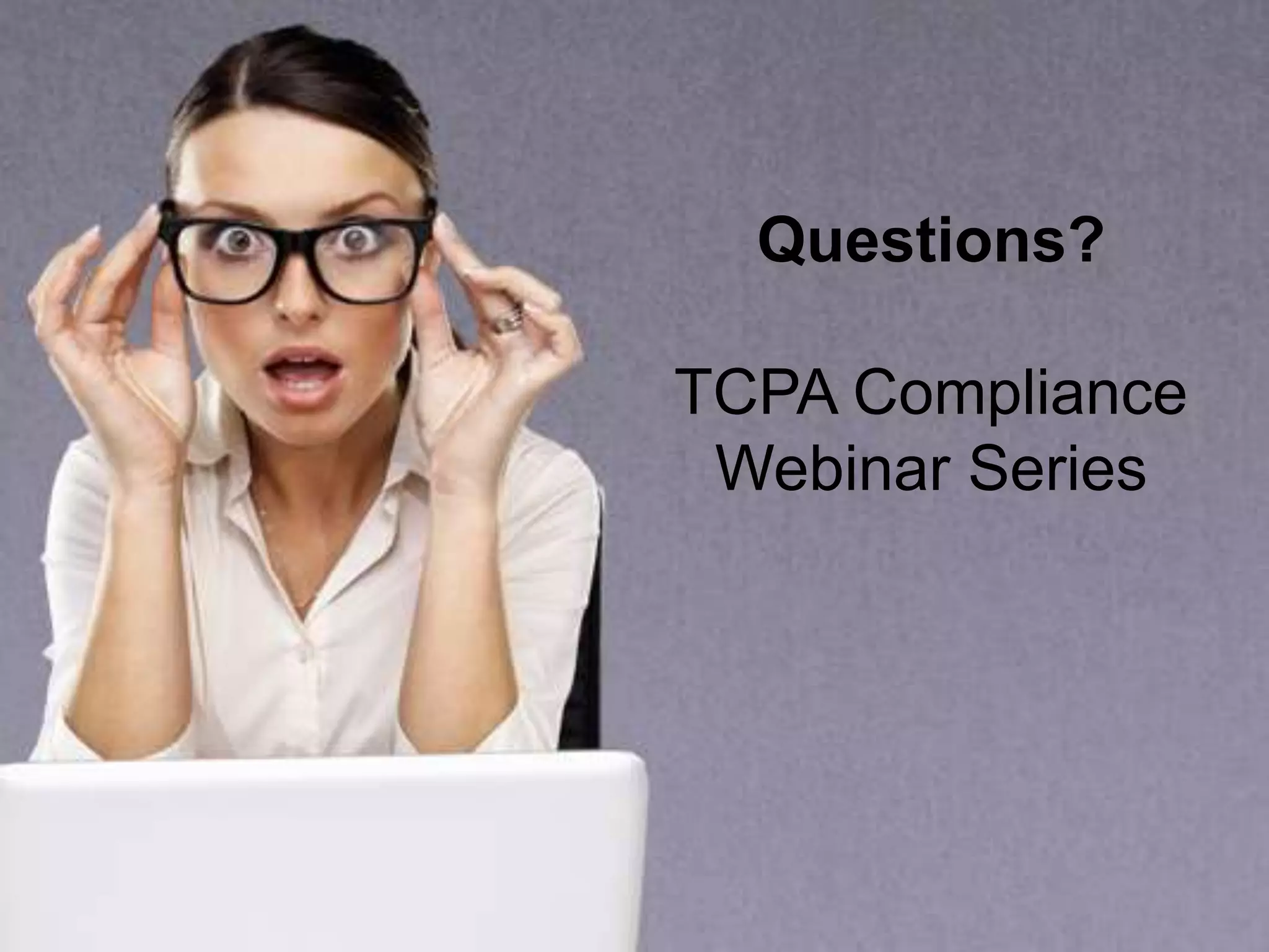 Questions?
TCPA Compliance
Webinar Series
 