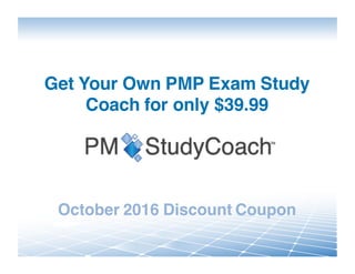Get Your Own PMP Exam Study
Coach for only $39.99
October 2016 Discount Coupon
 